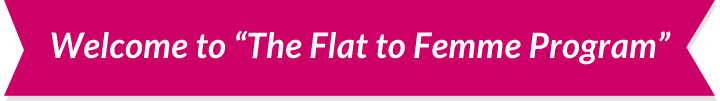 banner - Welcome to "The Flat to Femme Program"