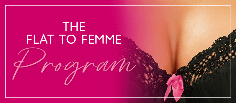 The Flat to Femme Program - Male to Female Breast Enhancement Progrma